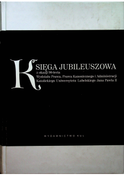 Księga jubileuszowa z okazji 90-lecia Wydziału Prawa Prawa Kanonicznego i Administracji Katolickiego Uniwersytetu Lubelskiego Jana Pawła II