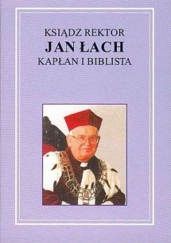 Ksiądz Rektor Jan Łach Kapłan i Biblista