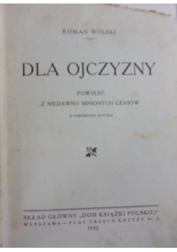 Dla Ojczyzny powieść z niedawno minionych czasów, 1932 r.