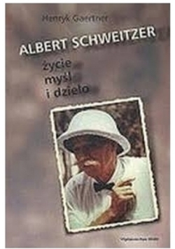 Albert Schweitzer Życie myśl i dzieło
