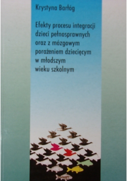 Efekty procesu integracji dzieci pełnosprawnych oraz z mózgowym porażeniem dziecięcym w młodszym wieku szkolnym