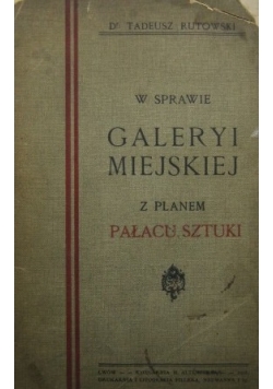 W sprawie Galerii miejskiej z planem Pałacu Sztuki, 1908r.