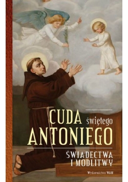 Cuda świętego Antoniego   Świadectwa i modlitwy