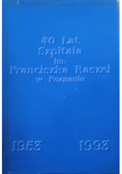 40 lat Szpitala im. Franciszka Raszei w Poznaniu 1953 1993