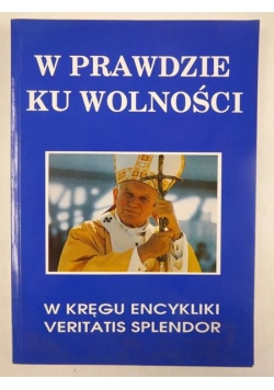 Janiak Edward (red.) - W prawdzie ku wolności (W kręgu encykliki Veritatis splendor)