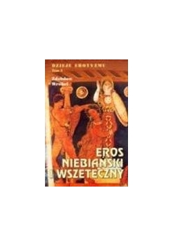 Dzieje erotyzmu tom 5. Eros niebiański i wszeteczny