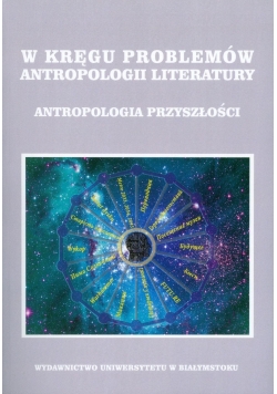 W kręgu problemów antropologii literatury antropologia przyszłości