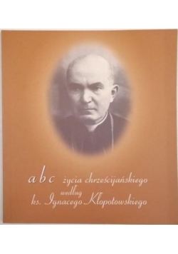 Abc życia chrześcijańskiego według ks Ignacego Kłopotowskiego