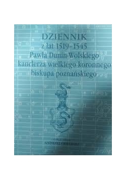 Dziennik z lat 1519-1545 Pawła Dunin-Wolskiego kanclerza wielkiego koronnego biskupa poznańskiego