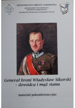 Generał broni Władysław Sikorski dowódca i mąż stanu