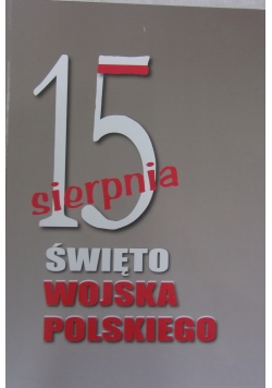 15 sierpnia Święto Wojska Polskiego. Tradycja i współczesność