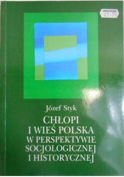 Styk Józef - Chłopi i wieś polska w perspektywie socjologicznej i historycznej