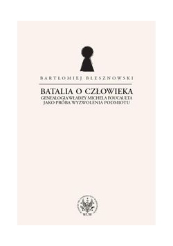 Batalia o Człowieka : Genealogia władzy Michela Foucaulta jako próba wyzwolenia podmiotu