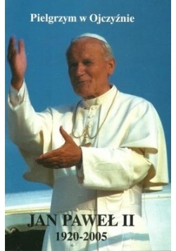 Pielgrzym w Ojczyźnie. Jan Paweł II 1920 - 2005