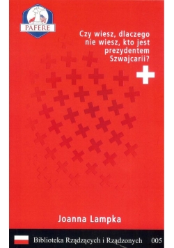 Czy wiesz, dlaczego nie wiesz, kto jest prezydentem Szwajcarii? Biblioteka Rządzących i Rządzonych Tom 5