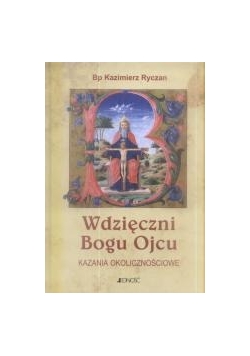 Wdzięczni Bogu Ojcu. Kazania okolicznościowe