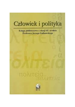 Człowiek i polityka. Księga jubileuszowa z okazji 65. urodzin Profesora Jerzego Gałkowskiego