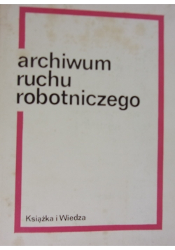 Archiwum ruchu robotniczego. Tom I