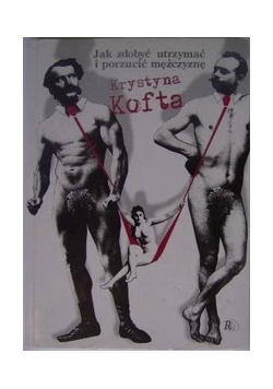 Jak zdobyć utrzymać i porzucić mężczyznę