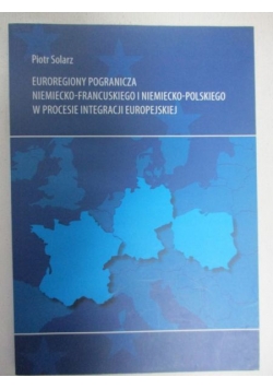 Euroregiony pogranicza nemiecko - francuskiego i niemieckiego - polskiego w procesie integracji europejskiej