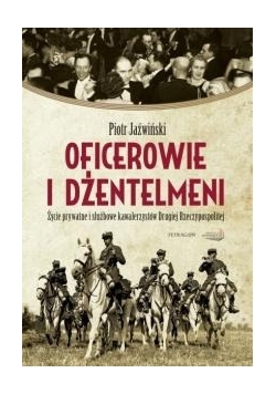 Oficerowie i dżentelmeni. Życie prywatne i służbowe kawalerzystów Drugiej Rzeczpospolitej