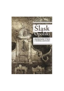 Śląsk Opolski dziedzictwo i współczesność