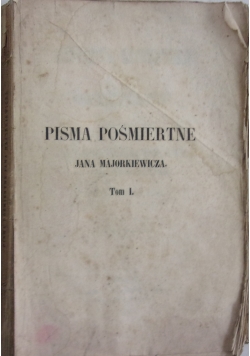 Pisma pośmiertne Jana Majorkiewicza, Tom I, 1850r.