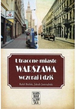 Utracone miasto. Warszawa wczoraj i dziś