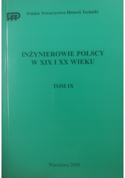 Inżynierowie Polscy w XIX i XX wieku Tom IX