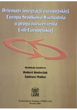 Dylematy integracji europejskiej. Europa Środkowo-Wschodnia u progu rozszerzenia Unii Europejskiej