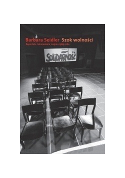 Szok wolności.  Reportaże i doniesienia z sejmu 1989 roku