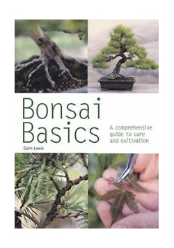Bonsai Basics. A Comprehensive Guide to Care and Cultivation