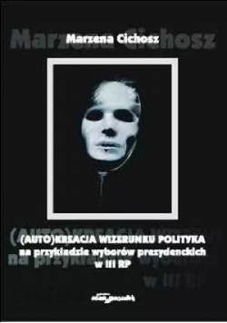 Auto kreacja wizerunku polityka na przykładzie wyborów prezydenckich w III RP
