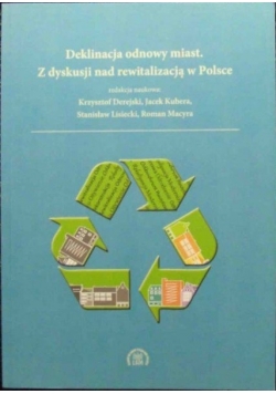 Deklinacja odnowy miast Z dyskusji nad rewitalizacją w Polsce