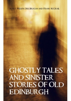Ghostly Tales and Sinister Stories of Old Edinburgh