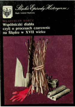 Wspólniczki diabła czyli o procesach czarownic na Śląsku w XVII wieku