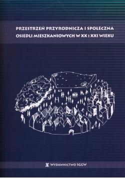 Przestrzeń przyrodnicza i społeczna osiedli mieszkaniowych w XX i XXI wieku