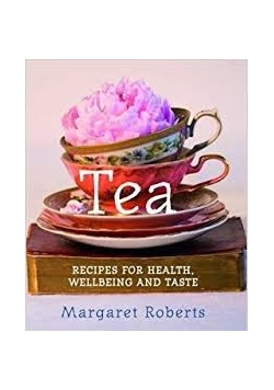 Tea. Recipes For Health, Wellbeing And Taste