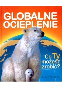 Globalne ocieplenie. Co Ty możesz zrobić?