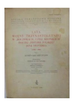 Lata wojny trzynastoletniej w rocznikach czyli kronikach inaczej historii polskiej Jana Długosza