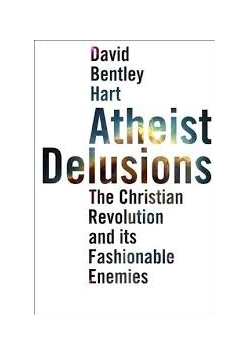 Atheist Delusions. The christian Revolution and Its Fashionable Enemies