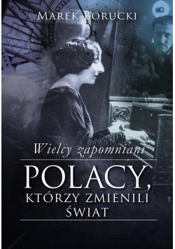 Wielcy zapomniani Polacy którzy zmienili świat