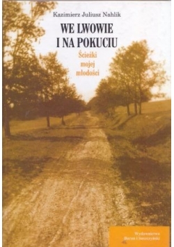We Lwowie i na Pokuciu, ścieżki mojej młodości