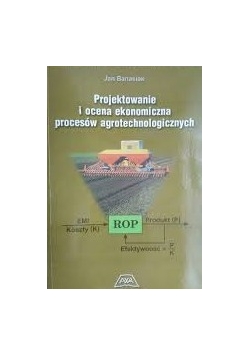 Projektowanie i ocena ekonomiczna procesów agrotechnologicznych