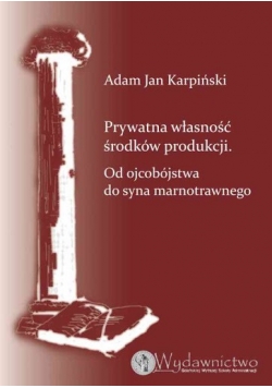 Prywatna własność środków produkcji Od ojcobójstwa do syna marnotrawnego