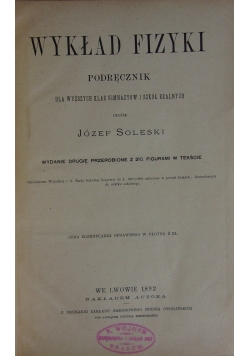 Wykład fizyki. Podręcznik dla wyższych klas gimnazjalnych i szkół realnych, 1892 r.