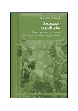 Szczęście a polityka. Archeologiczne podstawy politologii Platona i Arystotelesa