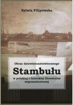 Obraz dziewiętnastowiecznego Stambułu w polskiej i tureckiej literaturze wspomnieniowej