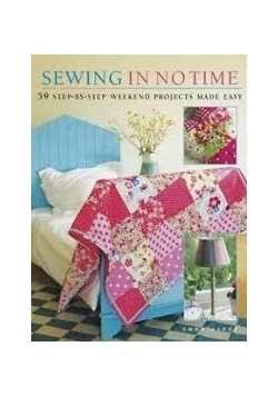 Sewing in No Time : 50 Step-by-Step Weekend Projects Made Easy by Emma Hardy