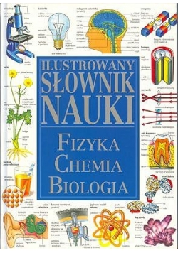Ilustrowany słownik nauki fizyka chemia biologia
